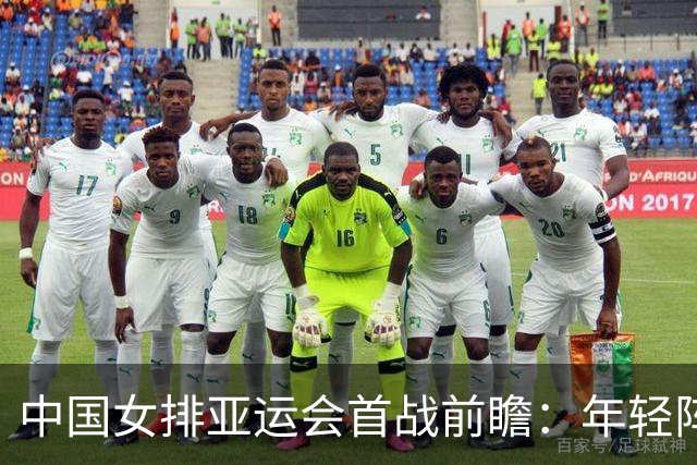 中国女排亚运会首战前瞻：年轻阵容登场，三大核心缺席
