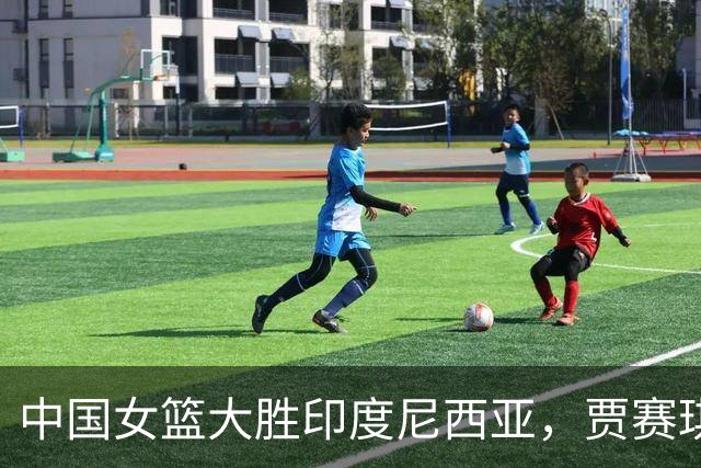 中国女篮大胜印度尼西亚，贾赛琪惨遭零分引发热议