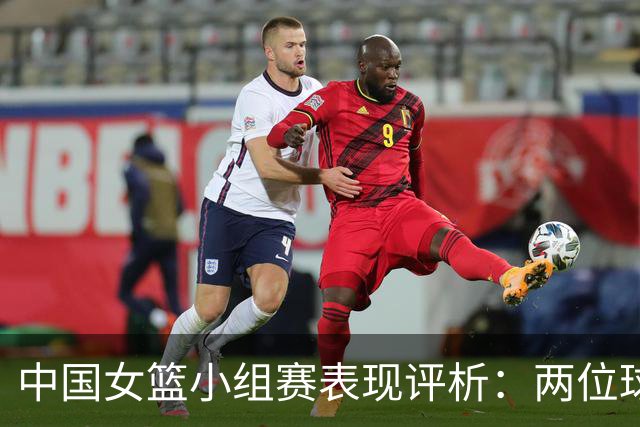 中国女篮小组赛表现评析：两位球员获满分，整体表现良莠不齐