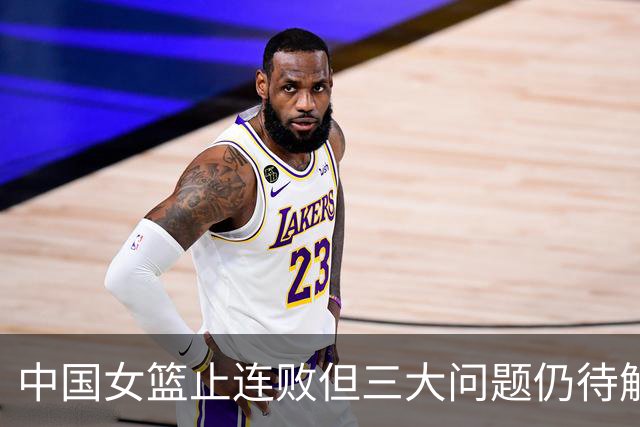 中国女篮止连败但三大问题仍待解决