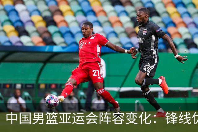 中国男篮亚运会阵容变化：锋线优势突出但后场实力下降