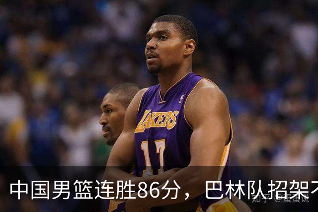 中国男篮连胜86分，巴林队招架不住仅一人握手