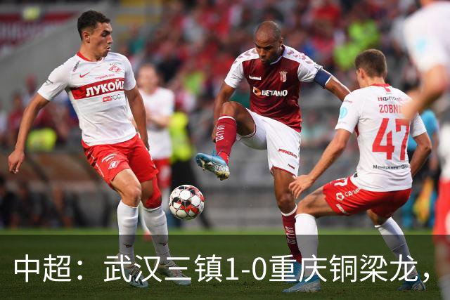 中超：武汉三镇1-0重庆铜梁龙，绍尔破门制胜
