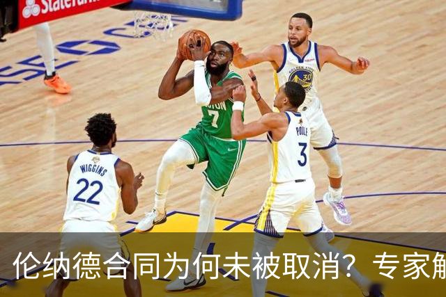 伦纳德合同为何未被取消？专家解析原因
