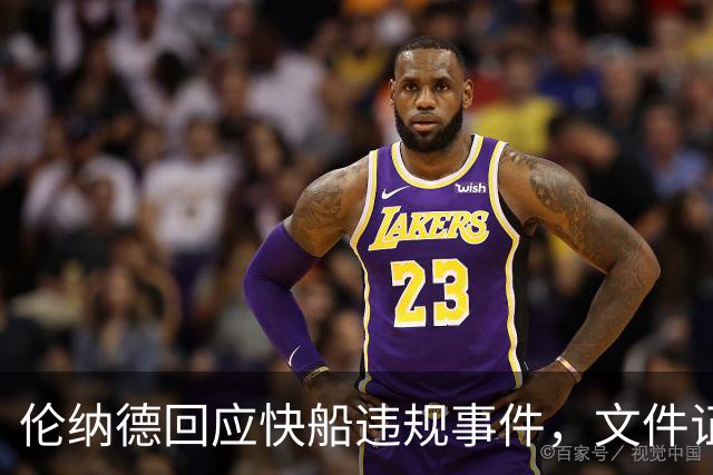 伦纳德回应快船违规事件，文件证据揭其知情真相