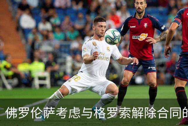 佛罗伦萨考虑与格罗索解除合同的正当性