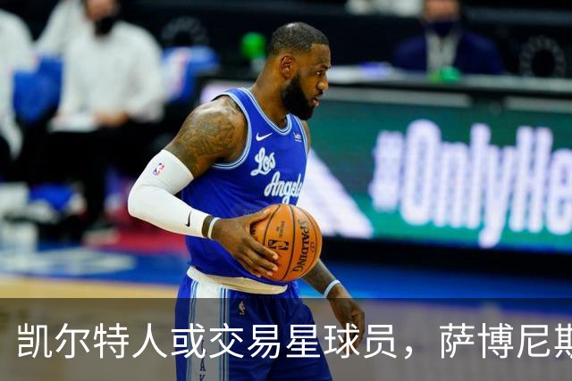 凯尔特人或交易星球员，萨博尼斯成新目标