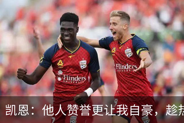 凯恩：他人赞誉更让我自豪，趁热打铁追求进步