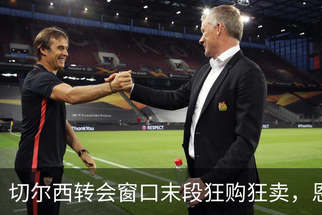 切尔西转会窗口末段狂购狂卖，恩佐或加盟曼城