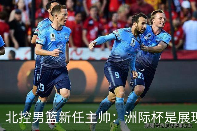 北控男篮新任主帅：洲际杯是展现实力的良机
