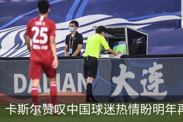 卡斯尔赞叹中国球迷热情盼明年再访