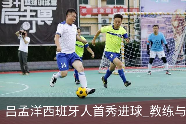 吕孟洋西班牙人首秀进球 教练与队友共庆胜利