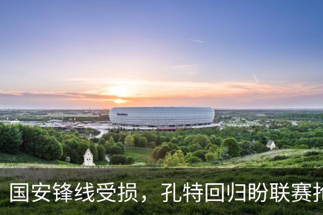 国安锋线受损，孔特回归盼联赛抢分