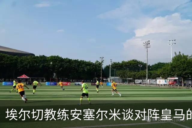 埃尔切教练安塞尔米谈对阵皇马的策略与准备