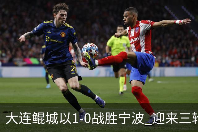 大连鲲城以1-0战胜宁波 迎来三轮首胜