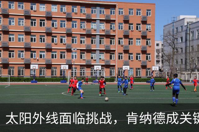 太阳外线面临挑战，肯纳德成关键补强