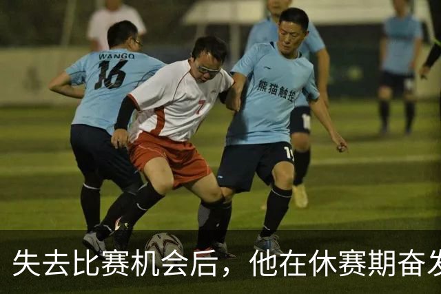 失去比赛机会后，他在休赛期奋发图强