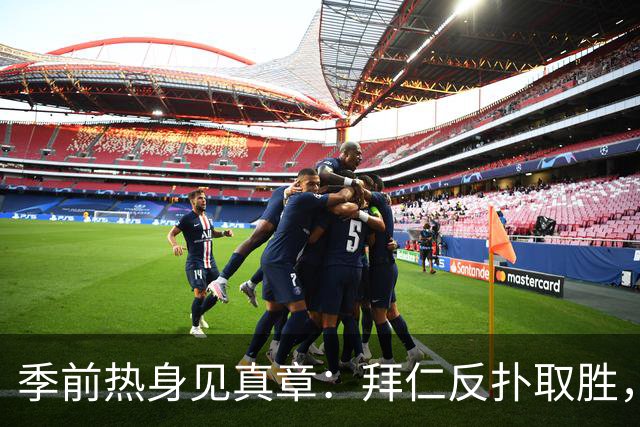 季前热身见真章：拜仁反扑取胜，利雅得无C罗照样大获全胜