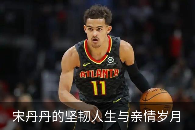 宋丹丹的坚韧人生与亲情岁月