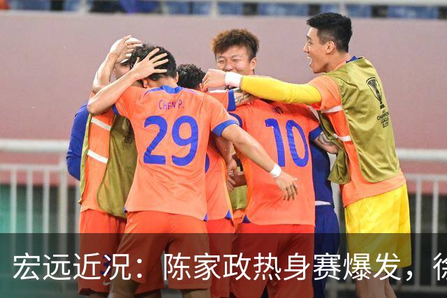 宏远近况：陈家政热身赛爆发，徐杰进篮协，黄明依被退回