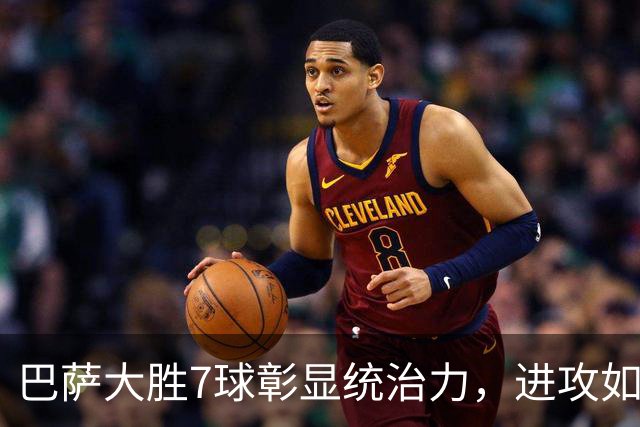 巴萨大胜7球彰显统治力，进攻如潮水般汹涌