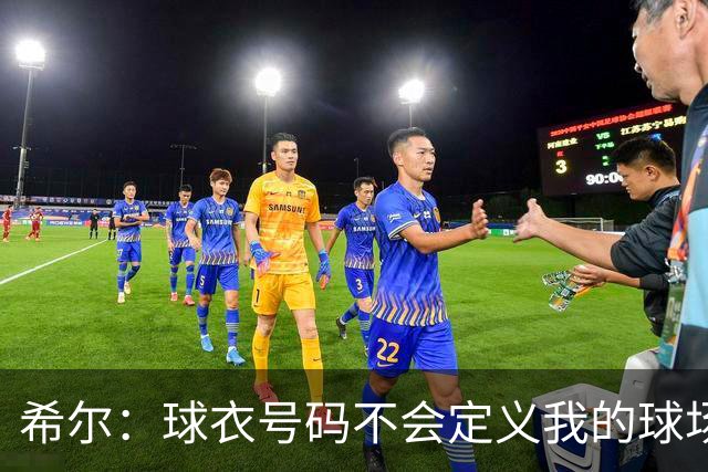 希尔：球衣号码不会定义我的球场角色