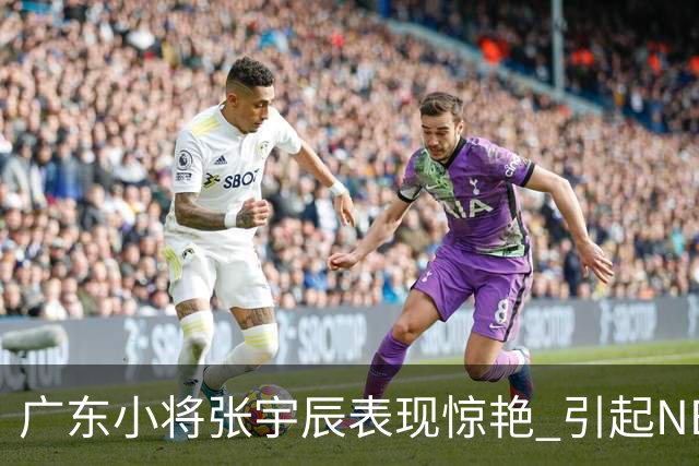 广东小将张宇辰表现惊艳 引起NBA球探关注