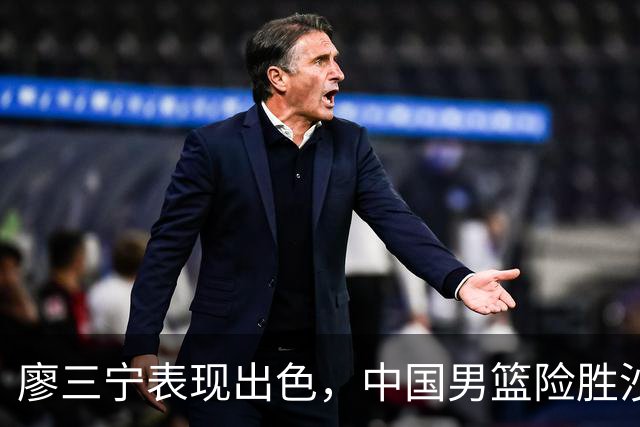 廖三宁表现出色，中国男篮险胜沙特晋级亚运四强