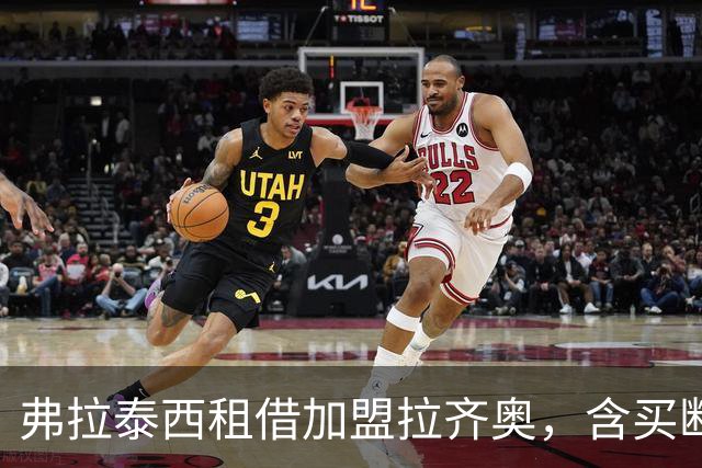 弗拉泰西租借加盟拉齐奥，含买断与二转分成