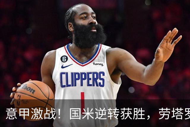 意甲激战！国米逆转获胜，劳塔罗双响制胜