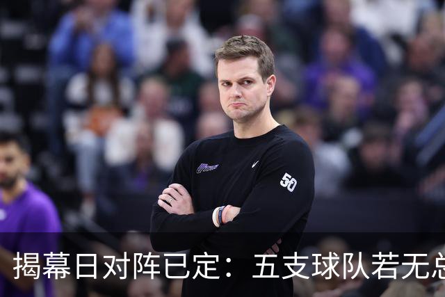 揭幕日对阵已定：五支球队若无总冠或将大改造