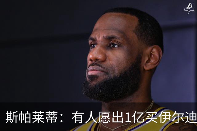 斯帕莱蒂：有人愿出1亿买伊尔迪兹？随他们开价，我不会卖