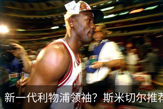 新一代利物浦领袖？斯米切尔推荐索博斯莱接班杰拉德