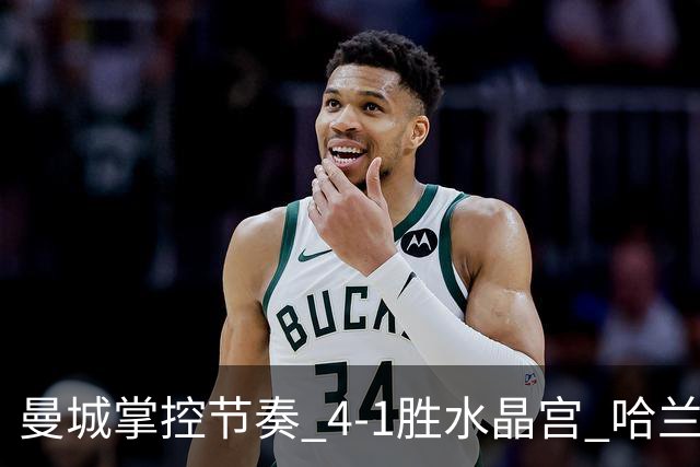 曼城掌控节奏 4-1胜水晶宫 哈兰德谢尔基各进两球