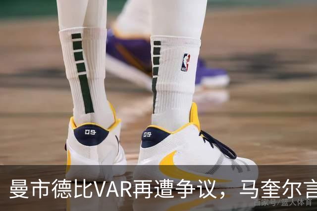 曼市德比VAR再遭争议，马奎尔言辞激烈被禁赛