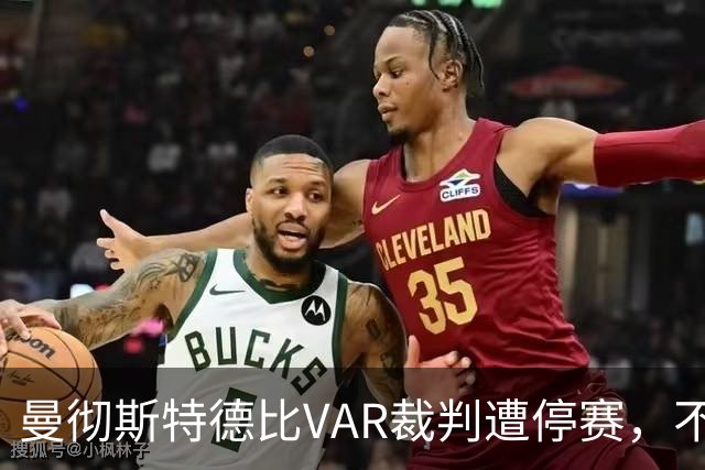 曼彻斯特德比VAR裁判遭停赛，不再执法曼联比赛