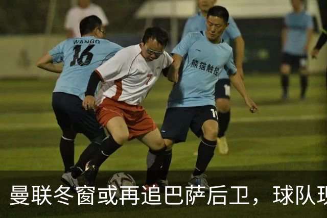 曼联冬窗或再追巴萨后卫，球队现状令人担忧