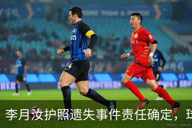 李月汝护照遗失事件责任确定，球员面临补偿问题