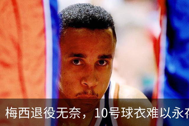 梅西退役无奈，10号球衣难以永存