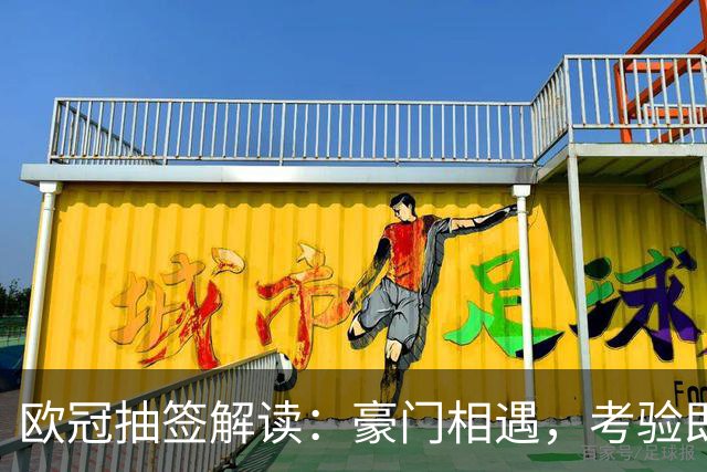欧冠抽签解读：豪门相遇，考验即将开始