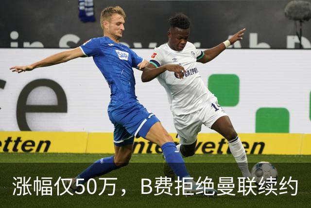 涨幅仅50万，B费拒绝曼联续约