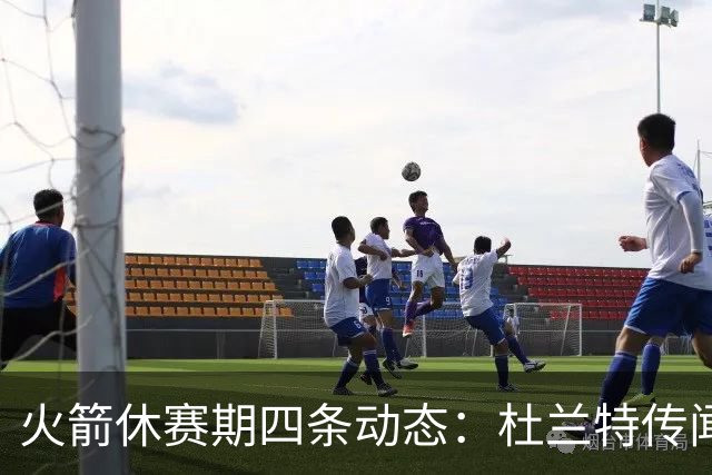 火箭休赛期四条动态：杜兰特传闻、续约搁置与核心备战