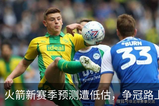 火箭新赛季预测遭低估，争冠路上仍存隐忧