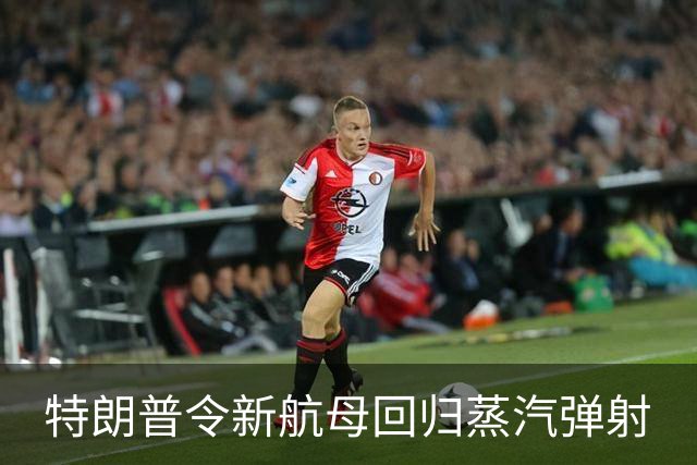 特朗普令新航母回归蒸汽弹射