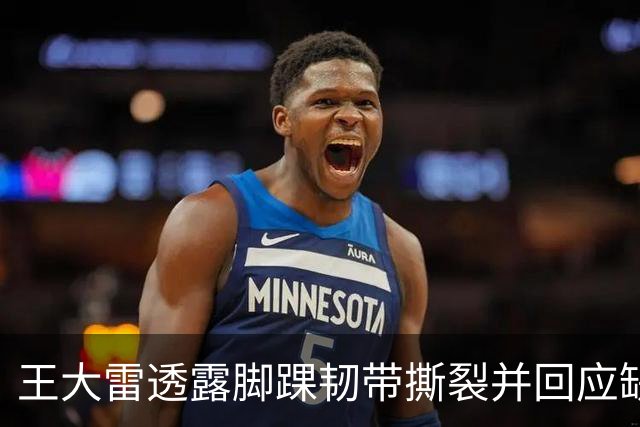 王大雷透露脚踝韧带撕裂并回应缺席质疑