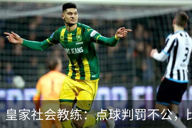 皇家社会教练：点球判罚不公，比赛走向令人失望