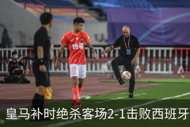 皇马补时绝杀客场2-1击败西班牙人，穆帅回归首战取胜