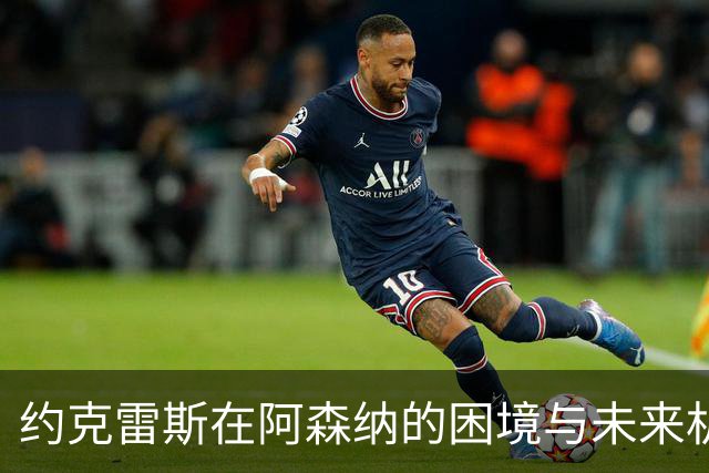 约克雷斯在阿森纳的困境与未来机会