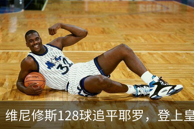 维尼修斯128球追平耶罗，登上皇马史射手并列第13