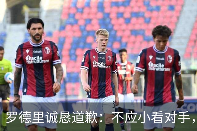 罗德里诚恳道歉：不应小看对手，期待他们东山再起